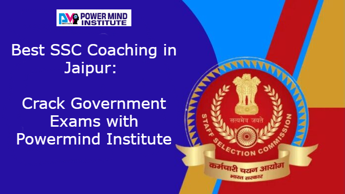 Best SSC Coaching in Jaipur: Crack Government Exams with Powermind Institute